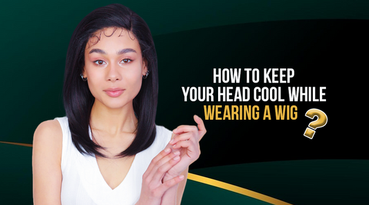 Keep your Head Cool while Wearing a Wig—Here Is How!