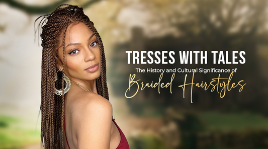 Tresses with Tales: The History and Cultural Significance of Braided Hairstyles