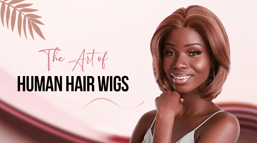 The Art of Human Hair Wigs