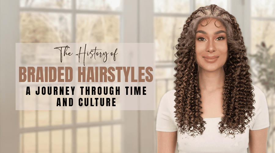 The History of Braided Hairstyles: A Journey Through Time and Culture
