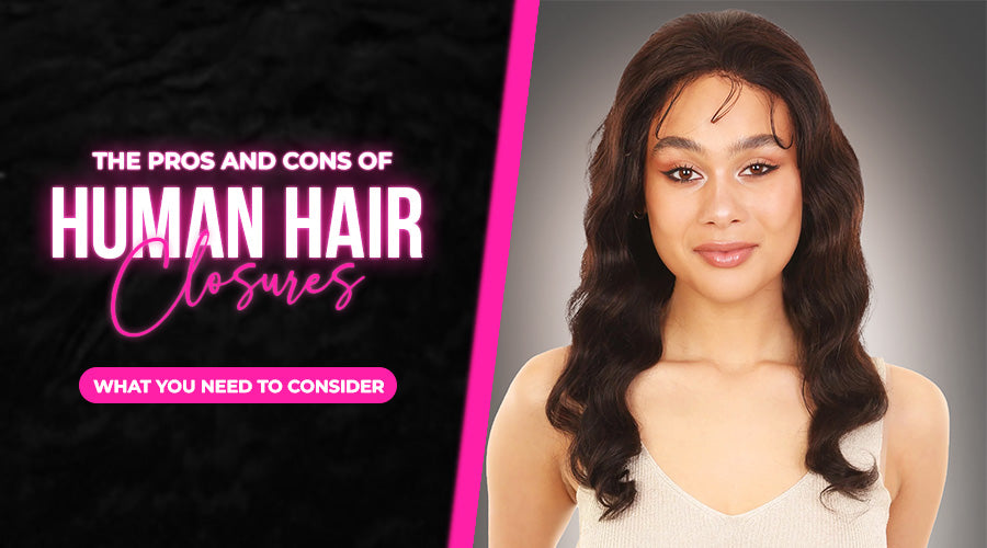 The Pros and Cons of Human Hair Closures: What You Need to Consider