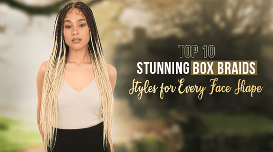 Top 10 Stunning Box Braids Styles for Every Face Shape