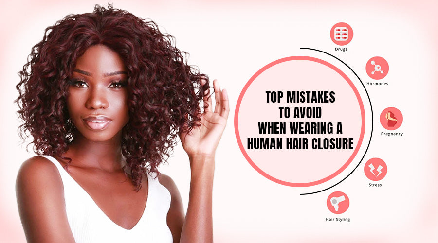 Top Mistakes to Avoid When Wearing a Human Hair Closure