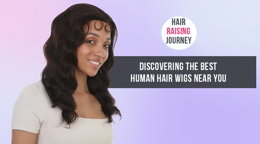Hair-Raising Journey - Discovering the Best Human Hair Wigs Near You